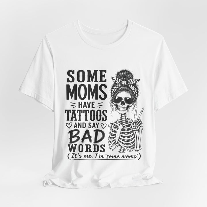 Some Moms Have Tattoos and Say Bad Words T-Shirt | Funny Skeleton Mom Graphic Tee