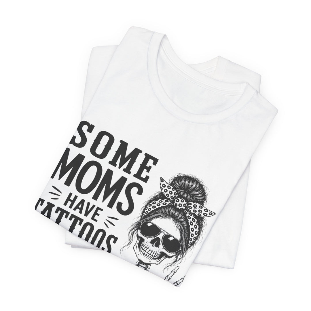 Some Moms Have Tattoos and Say Bad Words T-Shirt | Funny Skeleton Mom Graphic Tee