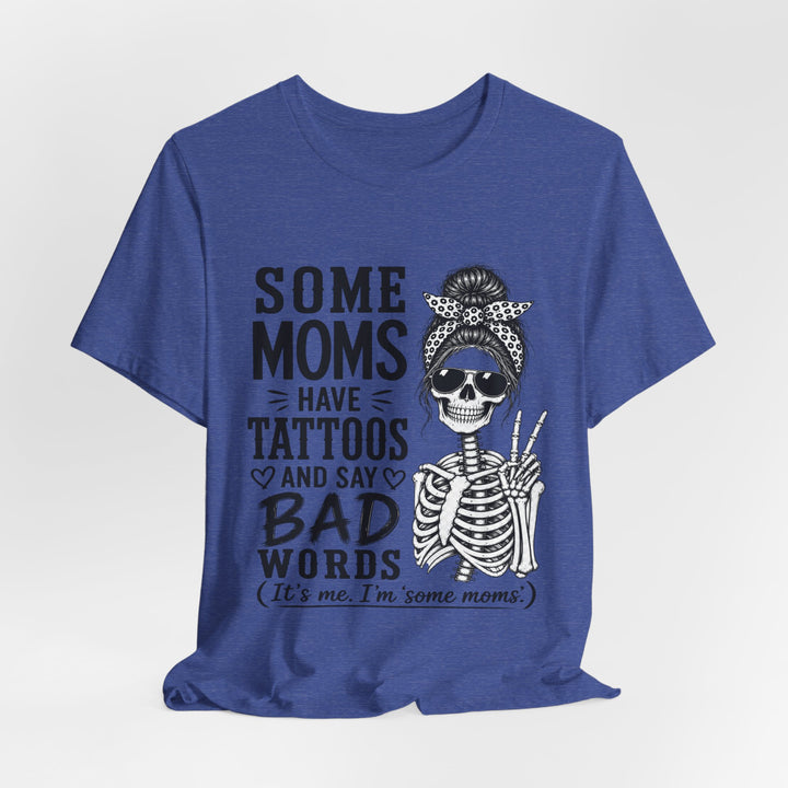 Some Moms Have Tattoos and Say Bad Words T-Shirt | Funny Skeleton Mom Graphic Tee