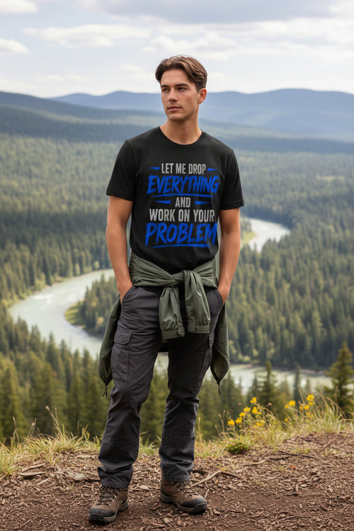 "Let Me Drop Everything & Work On Your Problem" Tee by Crazy Days Outdoors